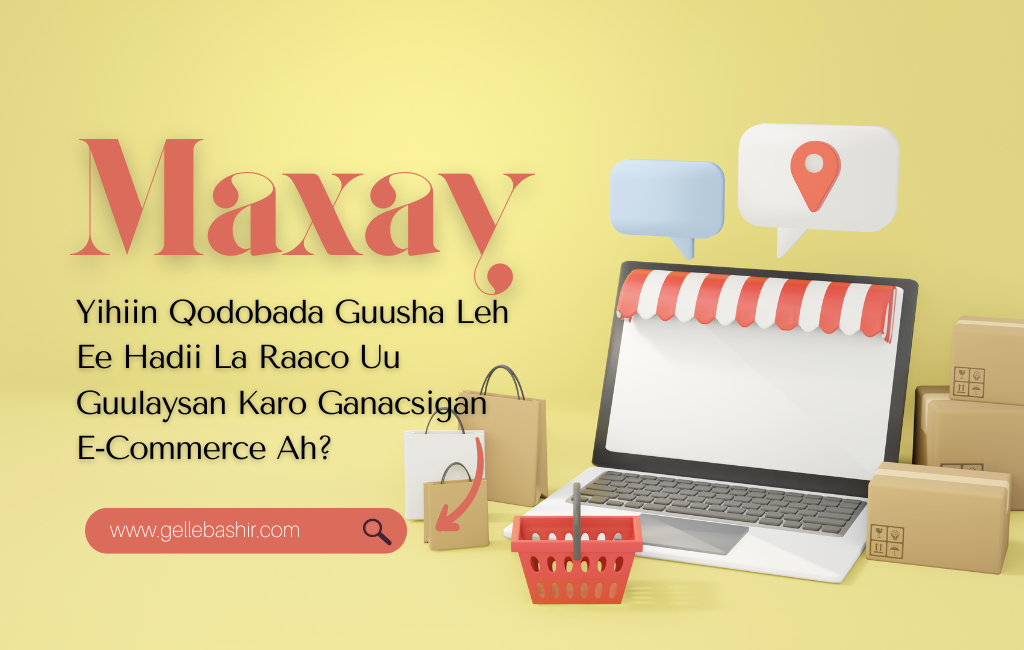 Maxay Yihiin Qodobada Guusha Leh Ee Hadii La Raaco Uu Guulaysan Karo Ganacsigan E-Commerce Ah