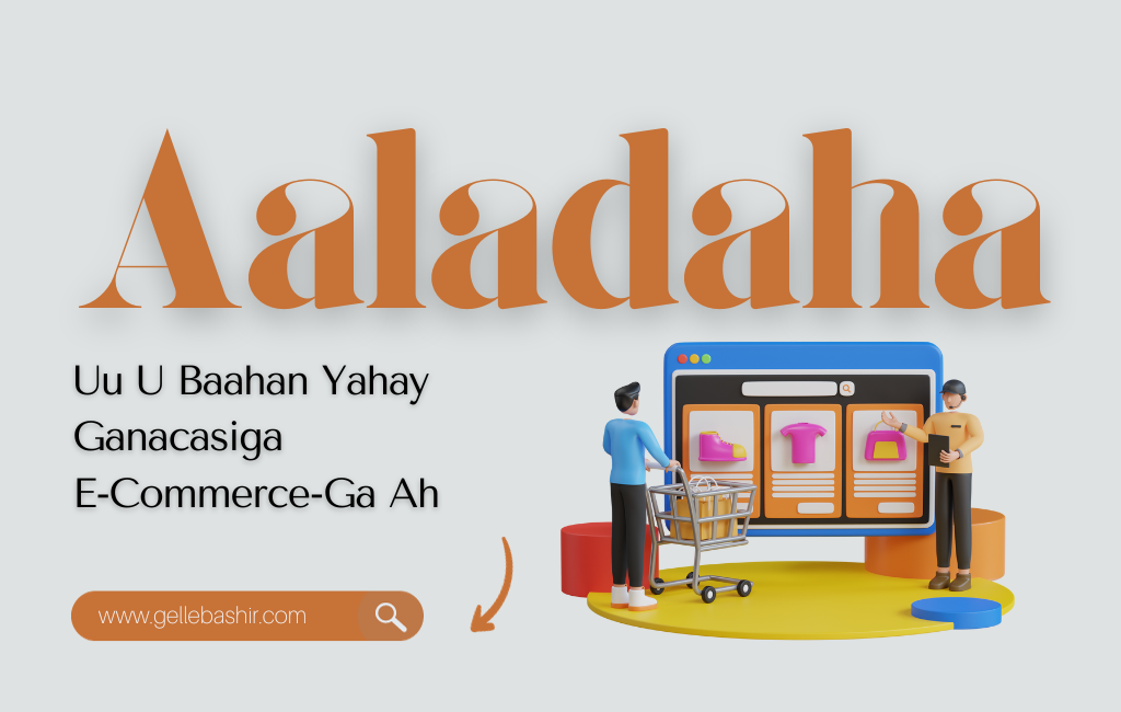 Aaladaha Uu U Baahan Yahay Ganacasiga E-Commerce-Ga Ah
